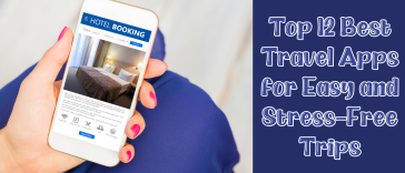 Top 12 Best Travel Apps for Easy and Stress-Free Trips